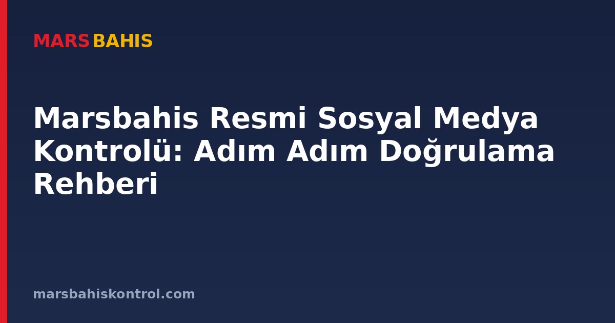 Marsbahis Resmi Sosyal Medya Kontrolü: Adım Adım Doğrulama Rehberi