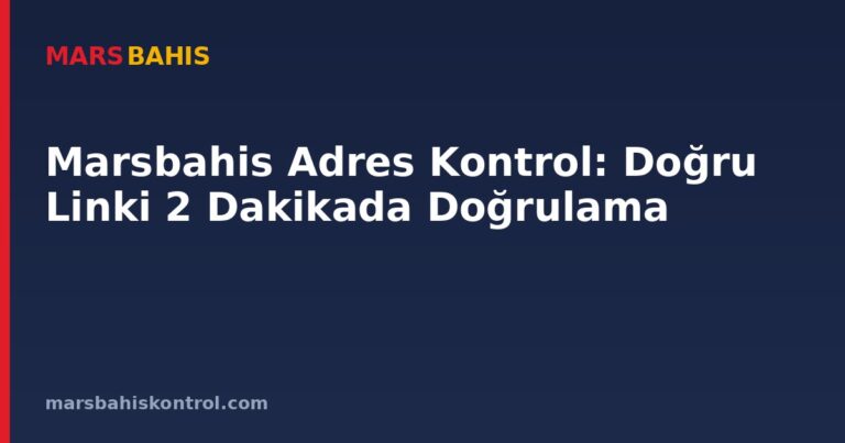 Marsbahis Adres Kontrol: Doğru Linki 2 Dakikada Doğrulama