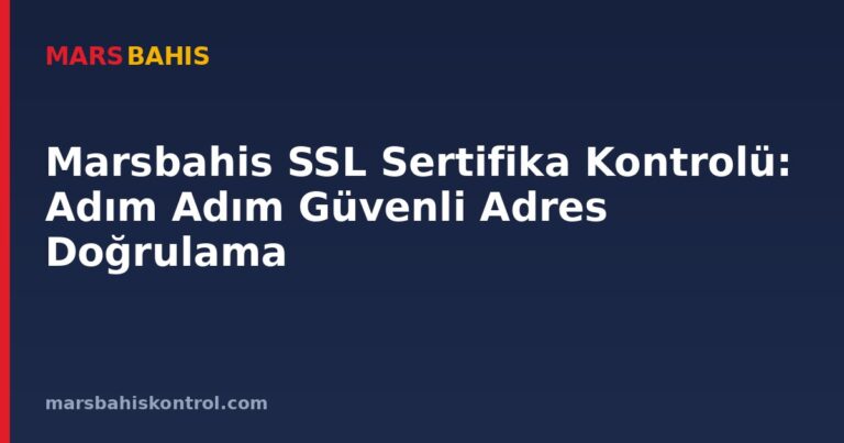 Marsbahis SSL Sertifika Kontrolü: Adım Adım Güvenli Adres Doğrulama